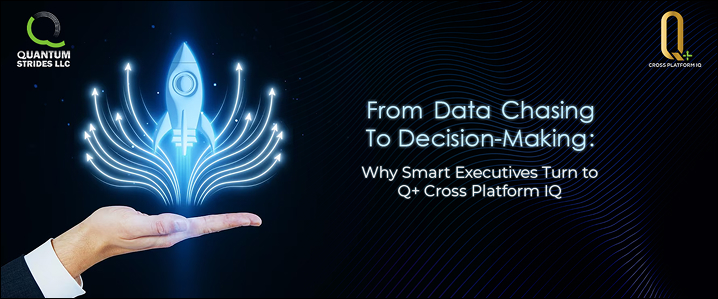 Why Smart Executives Turn to Q+ Cross Platform IQ